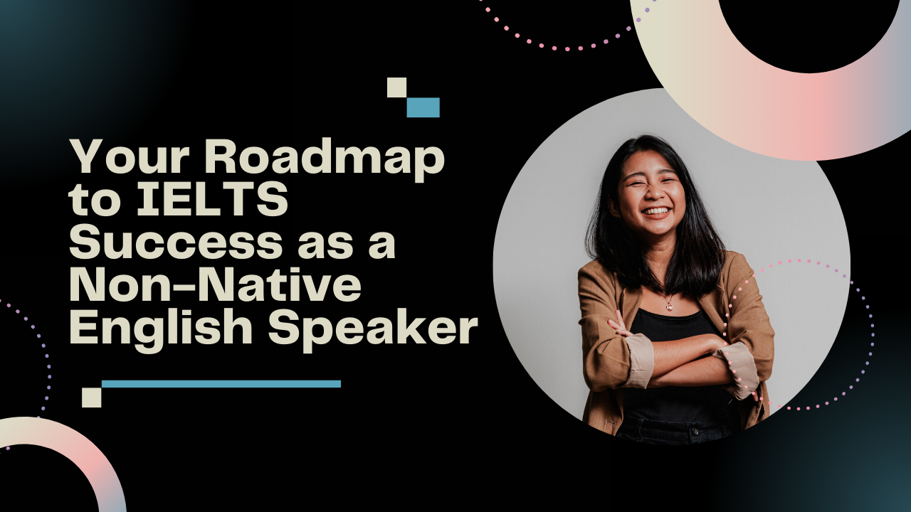 Your Roadmap to IELTS Success as a Non-Native English Speaker